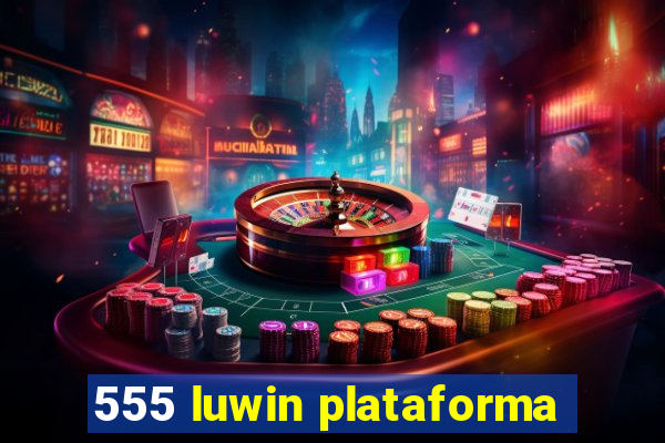 555 luwin plataforma